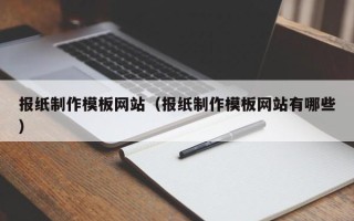 湖北报纸制作模板网站（报纸制作模板网站有哪些）